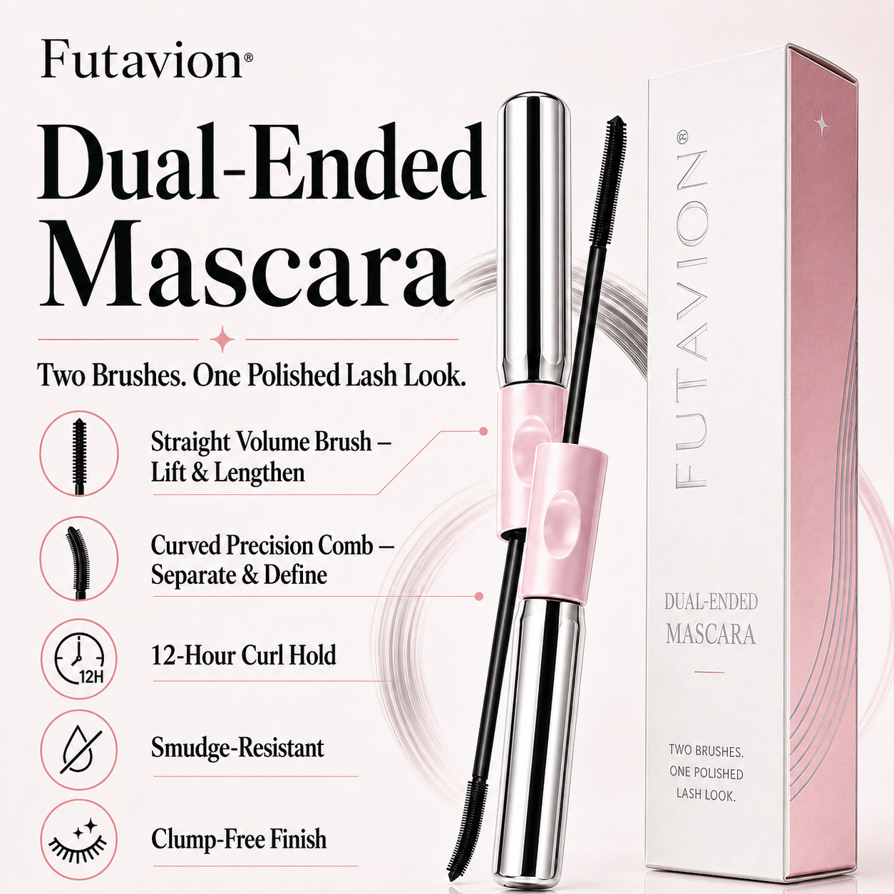 Futavion® Dual-Ended   Mascara    ✓ No Clumps      ✓ Smudge-Resistant      ✓ Dual Brush    Lift, lengthen, and define lashes with one dual-ended mascara.    Lift. Lengthen. Define.   No Clumps. All-Day Wear.