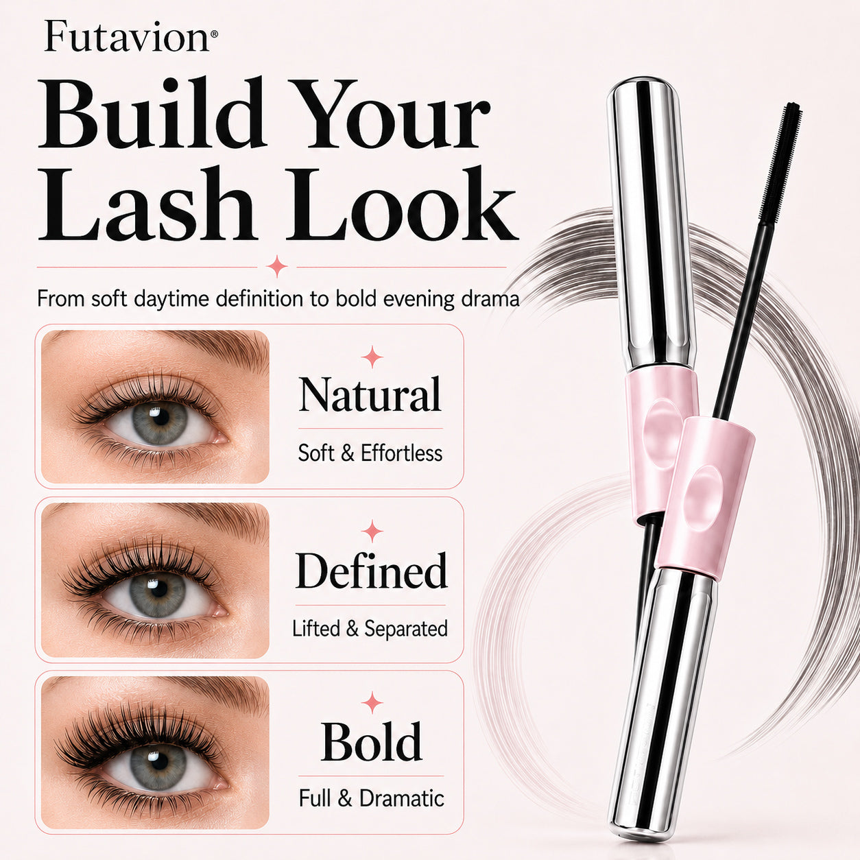Futavion® Dual-Ended   Mascara    ✓ No Clumps      ✓ Smudge-Resistant      ✓ Dual Brush    Lift, lengthen, and define lashes with one dual-ended mascara.    Lift. Lengthen. Define.   No Clumps. All-Day Wear.